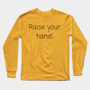 Raise your hand Long Sleeve T-Shirt